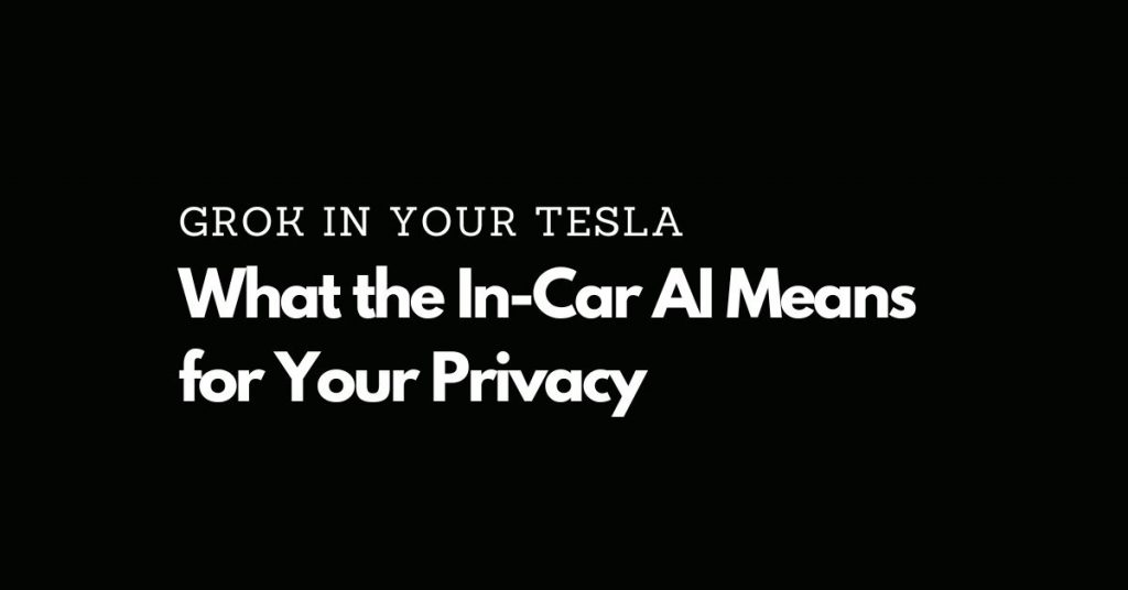 Grok in your Tesla. What it Means for Your Privacy