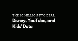 The 10 Million FTC Deal: Disney, YouTube, and Kids’ Data