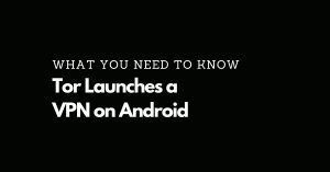Tor VPN launch for Android